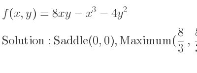 The f(x,y)=8xy-x^3-4y^2 is Saddle(0,0),Maximum(8/3 , 8/3)
